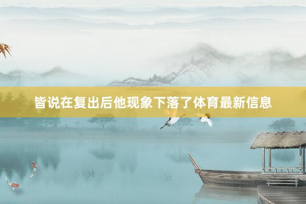 皆说在复出后他现象下落了体育最新信息