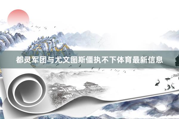 都灵军团与尤文图斯僵执不下体育最新信息