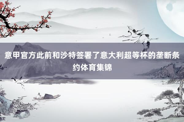 意甲官方此前和沙特签署了意大利超等杯的垄断条约体育集锦