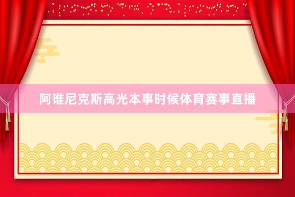 阿谁尼克斯高光本事时候体育赛事直播