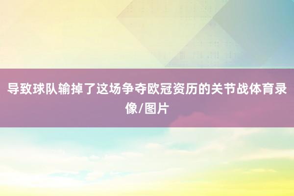 导致球队输掉了这场争夺欧冠资历的关节战体育录像/图片