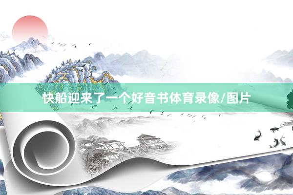 快船迎来了一个好音书体育录像/图片