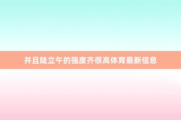 并且陡立午的强度齐很高体育最新信息