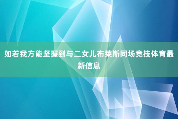如若我方能坚握到与二女儿布莱斯同场竞技体育最新信息