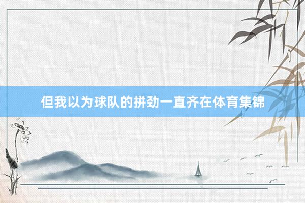但我以为球队的拼劲一直齐在体育集锦