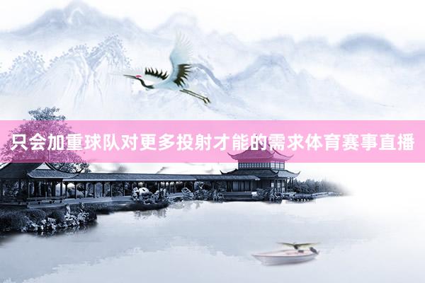 只会加重球队对更多投射才能的需求体育赛事直播