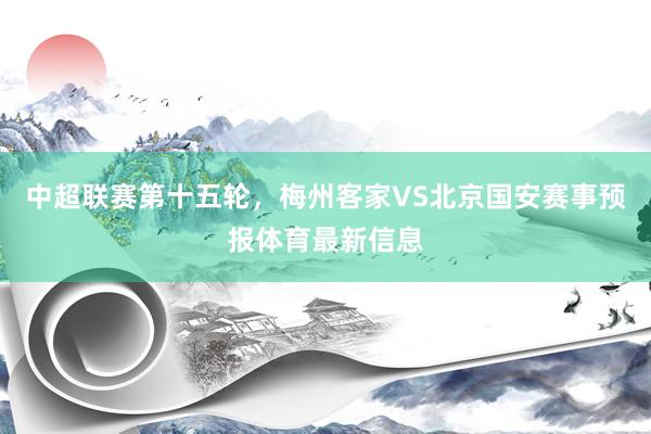 中超联赛第十五轮，梅州客家VS北京国安赛事预报体育最新信息