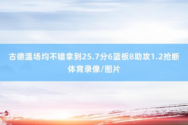 古德温场均不错拿到25.7分6篮板8助攻1.2抢断体育录像/图片
