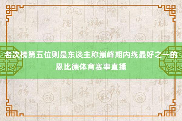 名次榜第五位则是东谈主称巅峰期内线最好之一的恩比德体育赛事直播
