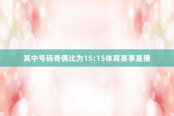 其中号码奇偶比为15:15体育赛事直播