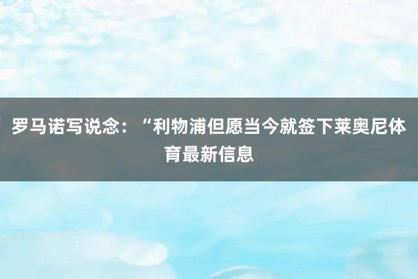 罗马诺写说念：“利物浦但愿当今就签下莱奥尼体育最新信息