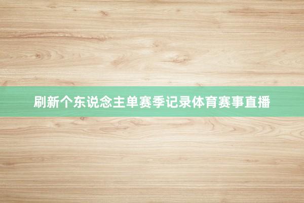 刷新个东说念主单赛季记录体育赛事直播