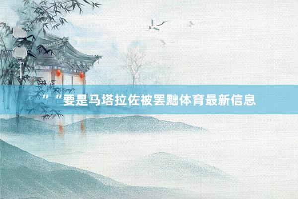 ”“要是马塔拉佐被罢黜体育最新信息