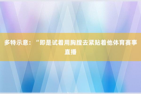 多特示意：“即是试着用胸膛去紧贴着他体育赛事直播