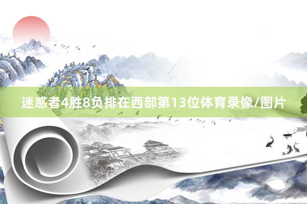 迷惑者4胜8负排在西部第13位体育录像/图片