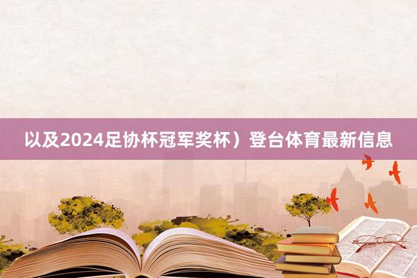 以及2024足协杯冠军奖杯）登台体育最新信息