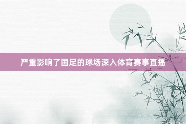 严重影响了国足的球场深入体育赛事直播