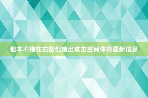 他本不错在右路创造出攻击空间体育最新信息