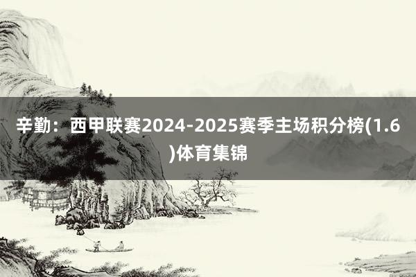 辛勤：西甲联赛2024-2025赛季主场积分榜(1.6)体育集锦