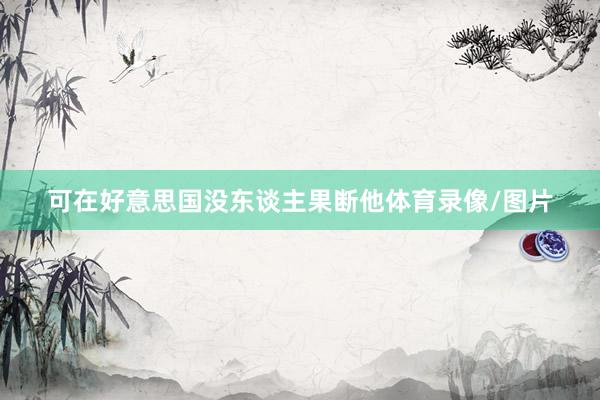可在好意思国没东谈主果断他体育录像/图片