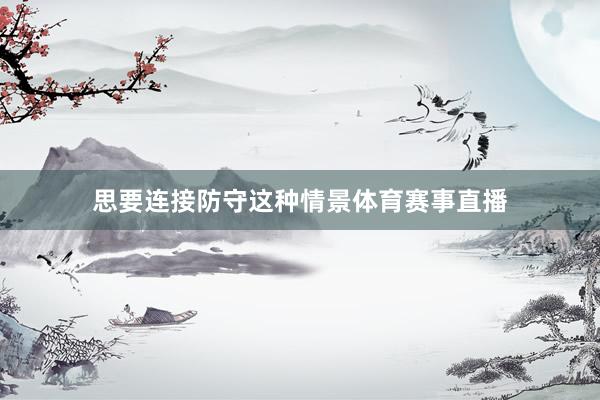 思要连接防守这种情景体育赛事直播
