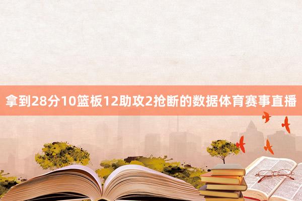 拿到28分10篮板12助攻2抢断的数据体育赛事直播