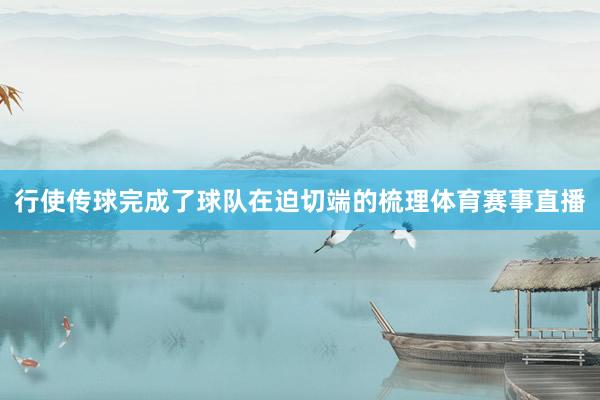 行使传球完成了球队在迫切端的梳理体育赛事直播