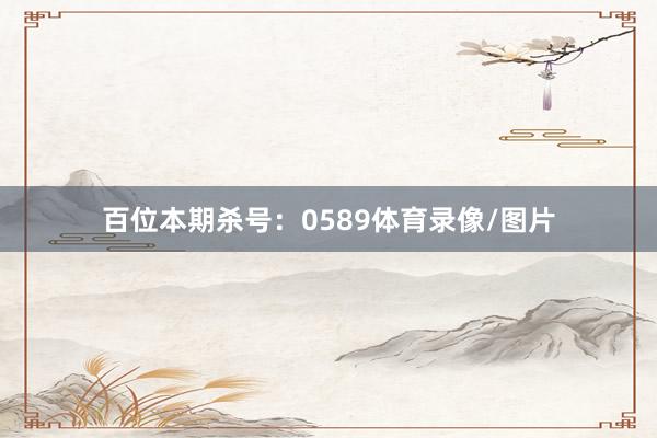 百位本期杀号:0589体育录像/图片