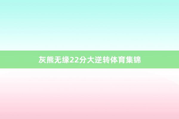 灰熊无缘22分大逆转体育集锦
