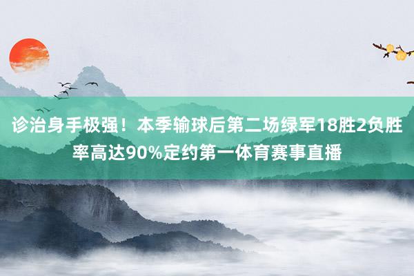 诊治身手极强！本季输球后第二场绿军18胜2负胜率高达90%定约第一体育赛事直播