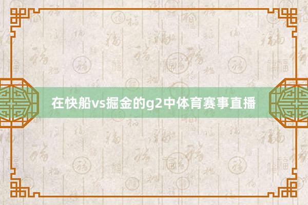 在快船vs掘金的g2中体育赛事直播