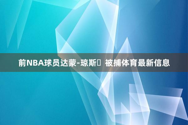 前NBA球员达蒙-琼斯￼被捕体育最新信息