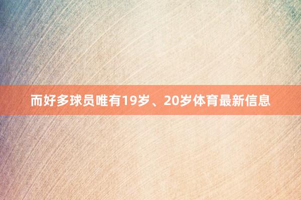 而好多球员唯有19岁、20岁体育最新信息