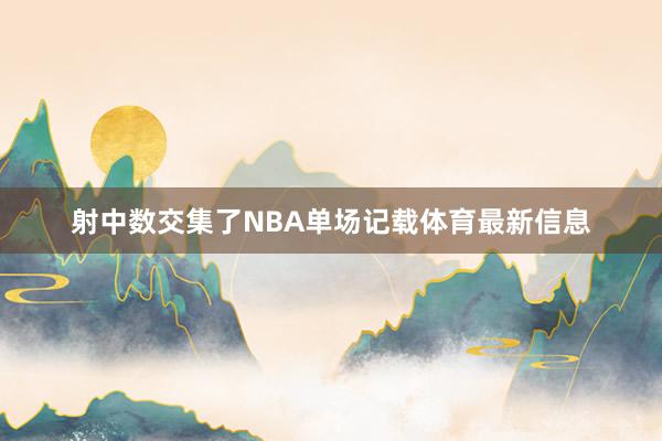 射中数交集了NBA单场记载体育最新信息