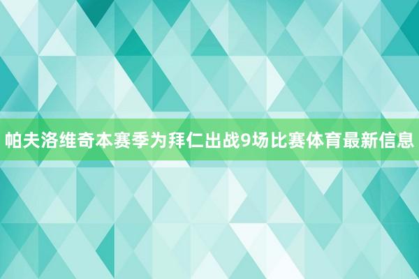 帕夫洛维奇本赛季为拜仁出战9场比赛体育最新信息